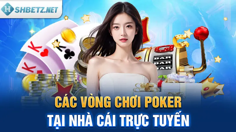 Các vòng chơi Poker tại nhà cái trực tuyến